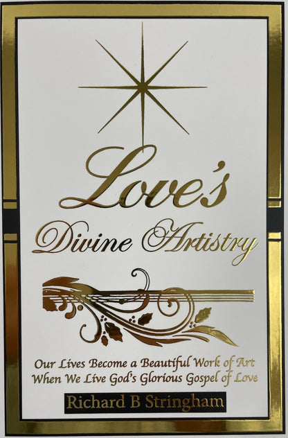 Love's Divine Artistry: Our Lives Become a Beautiful Work of Art When We Live God's Glorious Gospel of Love